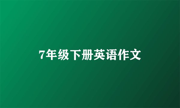 7年级下册英语作文