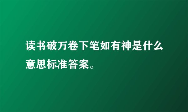 读书破万卷下笔如有神是什么意思标准答案。