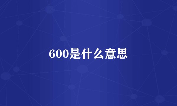 600是什么意思