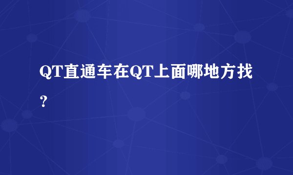 QT直通车在QT上面哪地方找？
