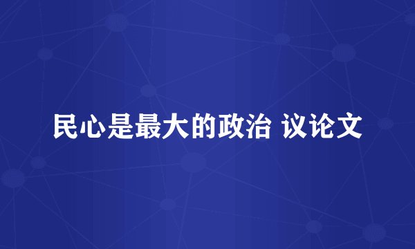 民心是最大的政治 议论文