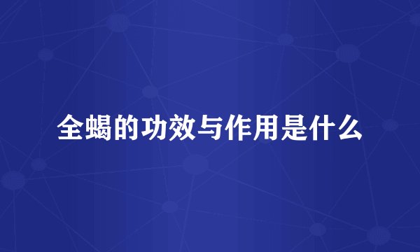 全蝎的功效与作用是什么