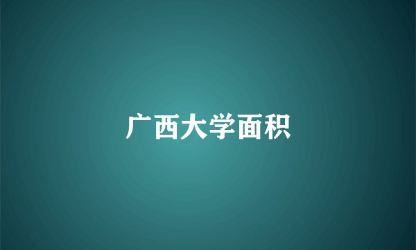 广西大学面积