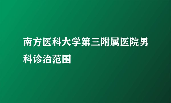 南方医科大学第三附属医院男科诊治范围