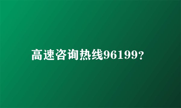 高速咨询热线96199？