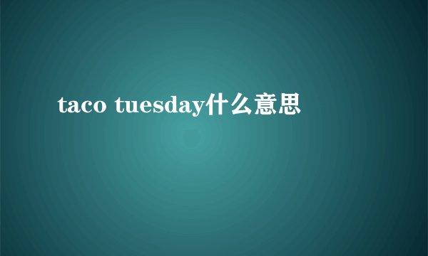 taco tuesday什么意思
