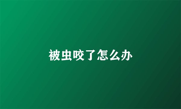 被虫咬了怎么办