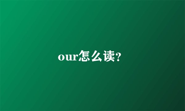 our怎么读？