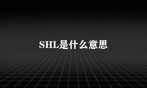 SHL是什么意思