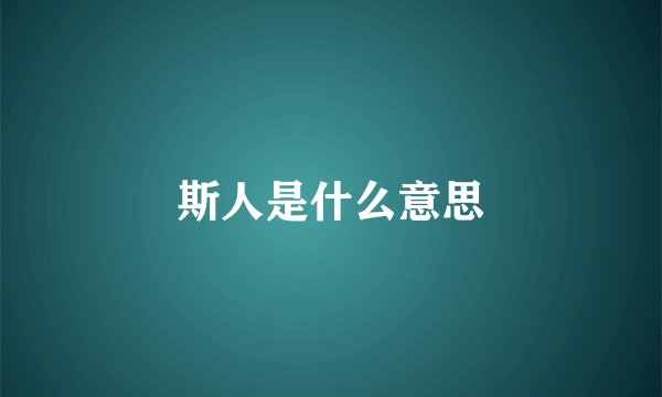 斯人是什么意思