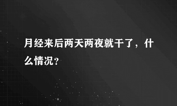 月经来后两天两夜就干了，什么情况？
