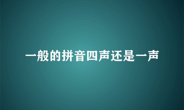 一般的拼音四声还是一声