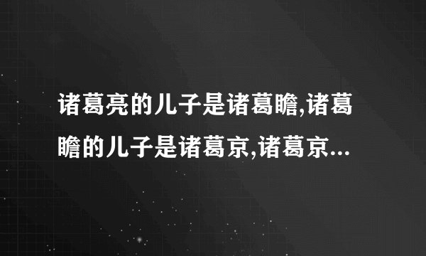 诸葛亮的儿子是诸葛瞻,诸葛瞻的儿子是诸葛京,诸葛京的儿子又是谁?他儿子的儿子又