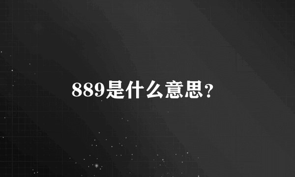 889是什么意思？