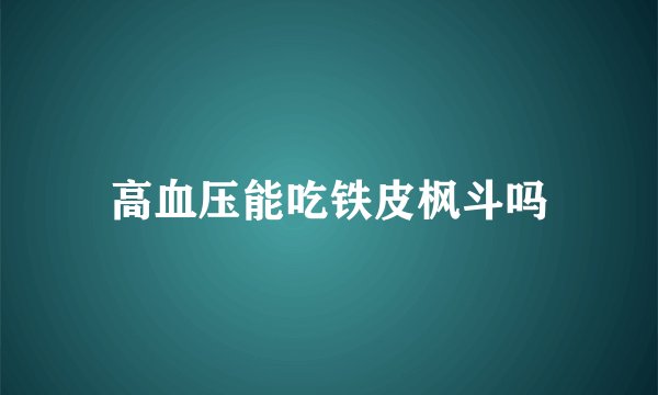 高血压能吃铁皮枫斗吗