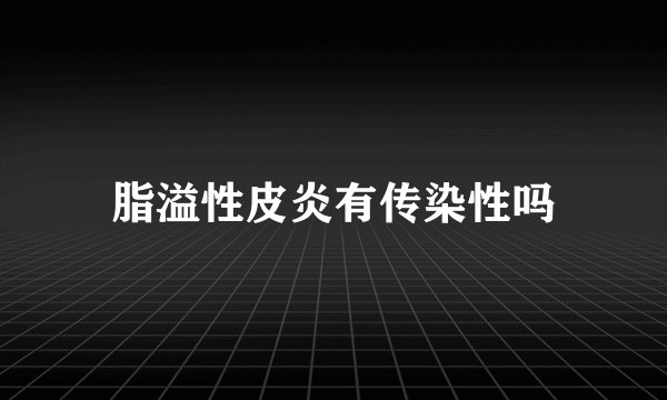脂溢性皮炎有传染性吗