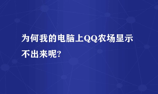 为何我的电脑上QQ农场显示不出来呢?