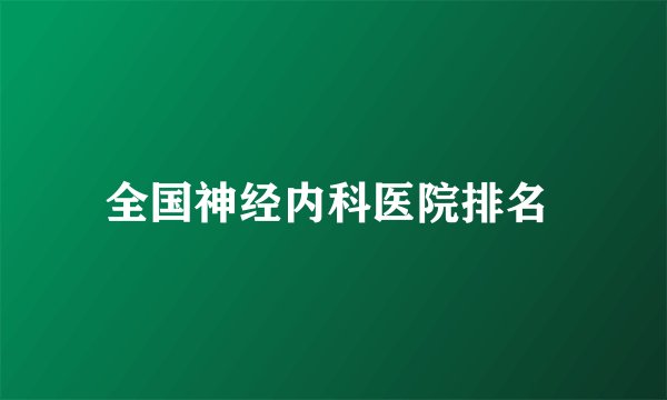 全国神经内科医院排名 