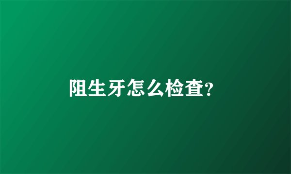 阻生牙怎么检查？