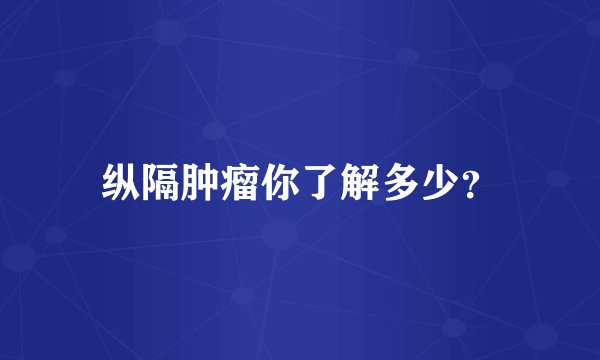 纵隔肿瘤你了解多少？