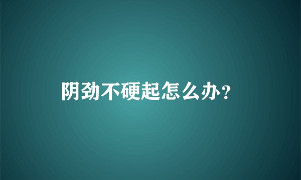 阴劲不硬起怎么办？