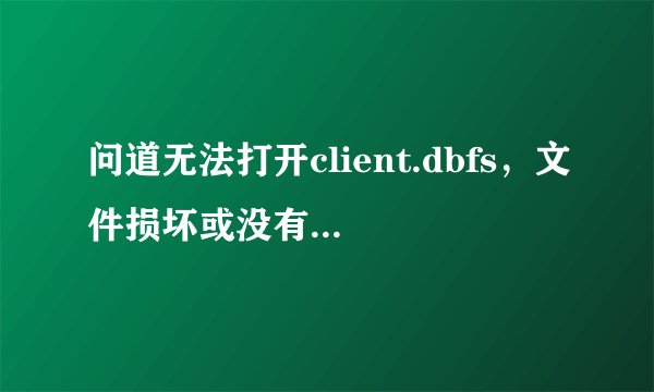 问道无法打开client.dbfs，文件损坏或没有写入权限 卸载了重新下游戏 还是一样。求大神。