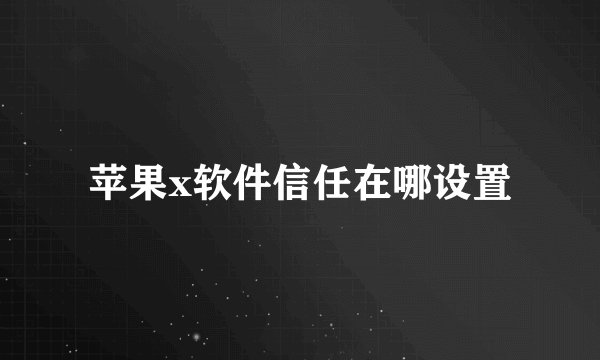 苹果x软件信任在哪设置