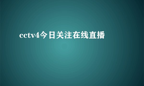 cctv4今日关注在线直播