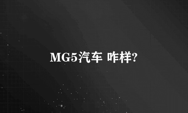 MG5汽车 咋样?