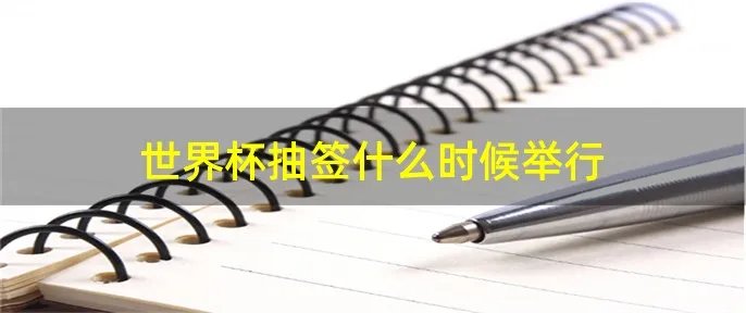 世界杯抽签什么时候举行