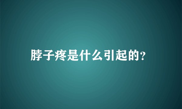 脖子疼是什么引起的？