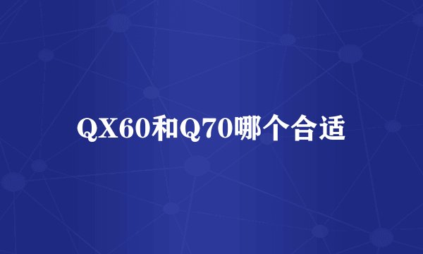 QX60和Q70哪个合适
