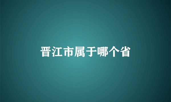 晋江市属于哪个省