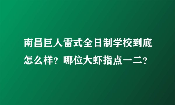 南昌巨人雷式全日制学校到底怎么样？哪位大虾指点一二？