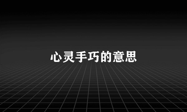 心灵手巧的意思
