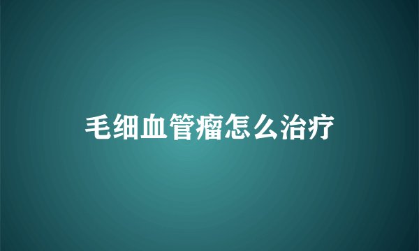 毛细血管瘤怎么治疗