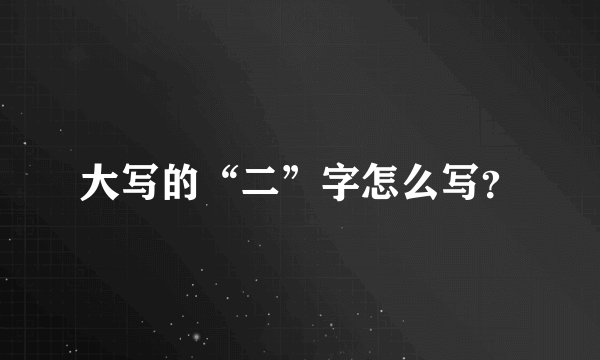 大写的“二”字怎么写？
