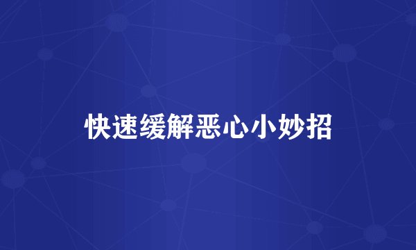 快速缓解恶心小妙招