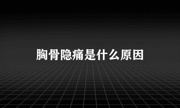 胸骨隐痛是什么原因
