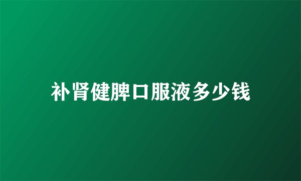 补肾健脾口服液多少钱