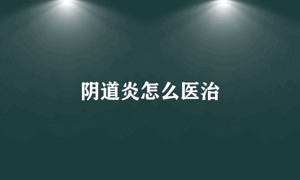 阴道炎怎么医治