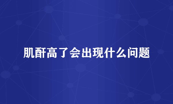 肌酐高了会出现什么问题