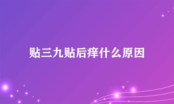 贴三九贴后痒什么原因