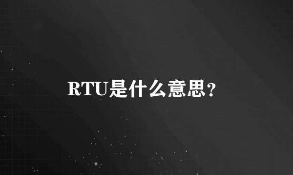 RTU是什么意思？