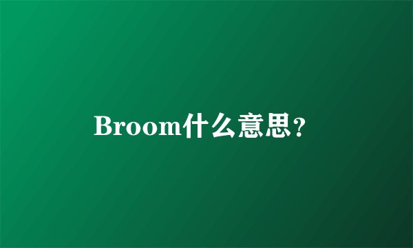 Broom什么意思？