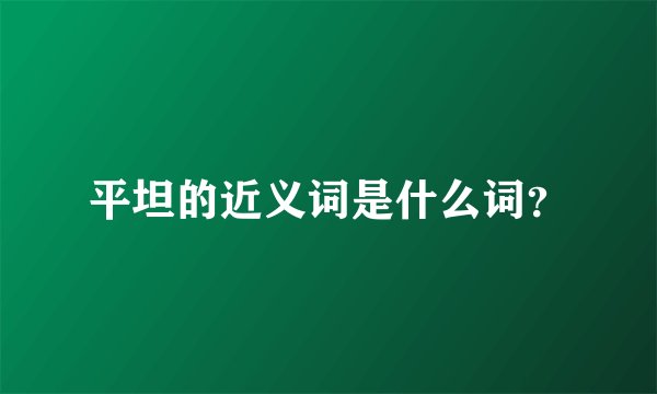 平坦的近义词是什么词？