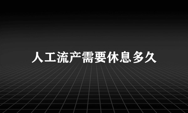 人工流产需要休息多久
