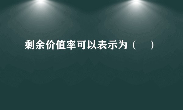 剩余价值率可以表示为（   ）