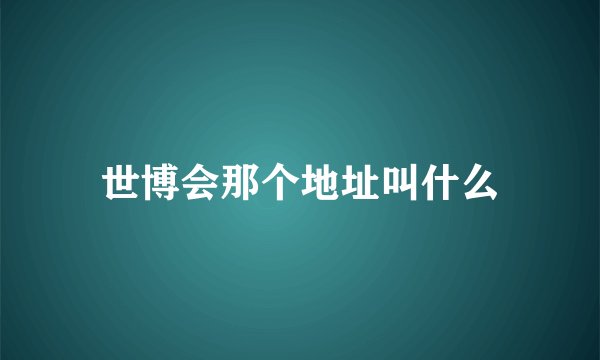 世博会那个地址叫什么