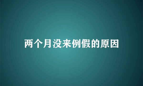 两个月没来例假的原因